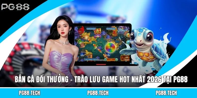 Bắn Cá Đổi Thưởng – Trào Lưu Game Hot Nhất 2026 Tại PG88