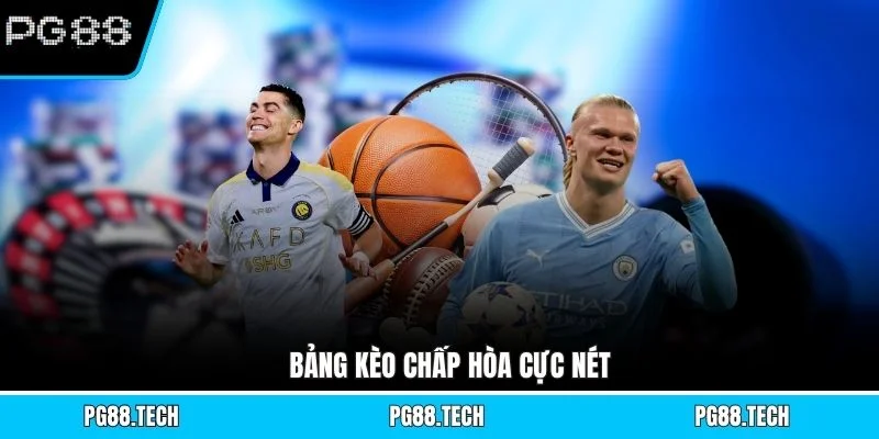 Bảng kèo chấp hòa cực nét