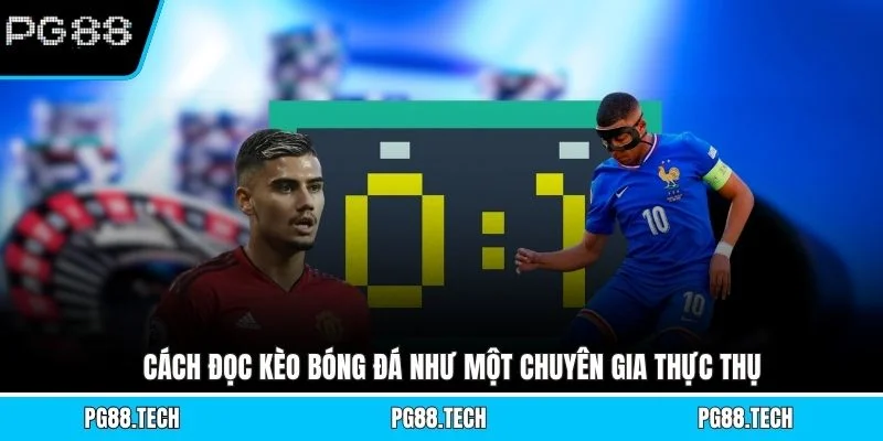 Cách đọc kèo bóng đá như một chuyên gia thực thụ