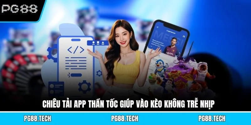 Chiêu tải app thần tốc giúp vào kèo không trễ nhịp