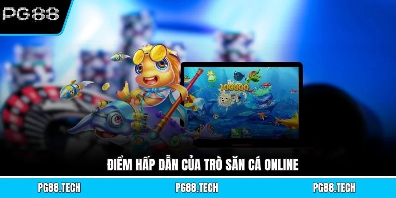 Điểm hấp dẫn của trò săn cá online
