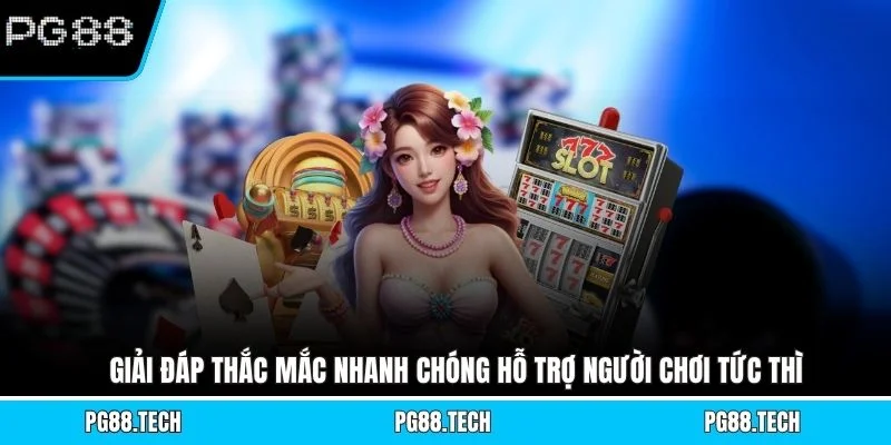 Giải đáp thắc mắc nhanh chóng hỗ trợ người chơi tức thì