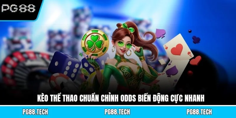 Kèo thể thao chuẩn chỉnh odds biến động cực nhanh