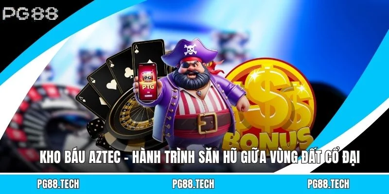 Kho Báu Aztec – Hành Trình Săn Hũ Giữa Vùng Đất Cổ Đại