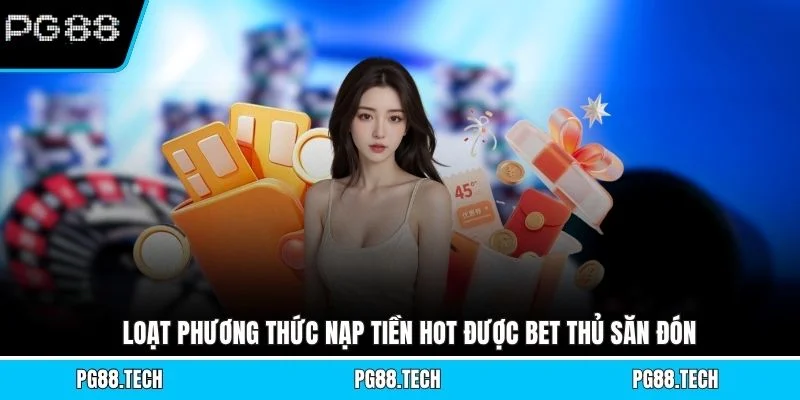 Loạt phương thức nạp tiền hot được bet thủ săn đón