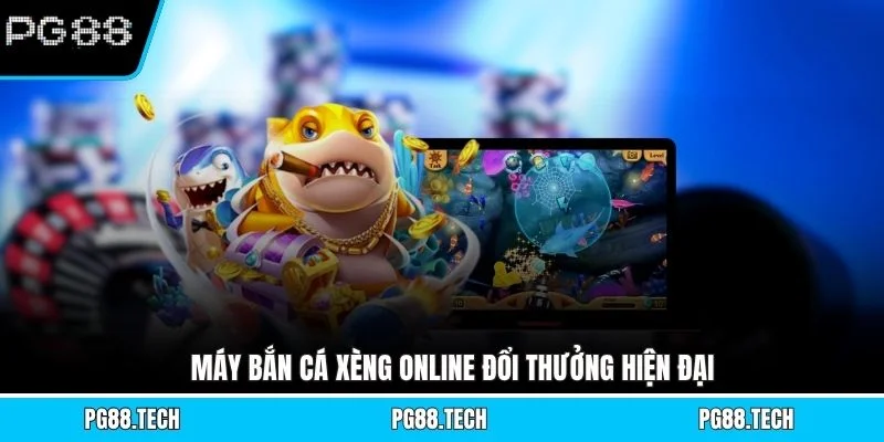 Máy Bắn cá Xèng online đổi thưởng hiện đại