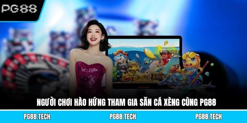 Người chơi hào hứng tham gia săn cá xèng cùng PG88