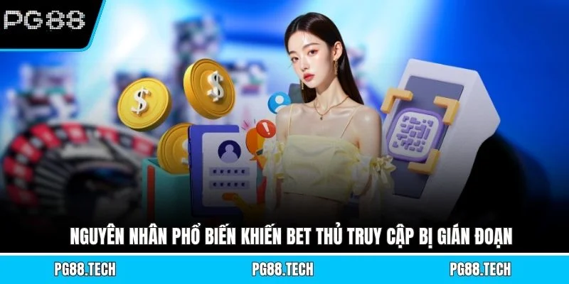 Nguyên nhân phổ biến khiến bet thủ truy cập bị gián đoạn