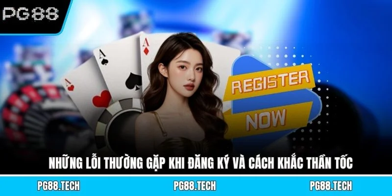 Những lỗi thường gặp khi đăng ký và cách khắc thần tốc