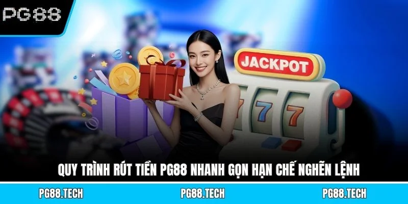 Quy trình rút tiền PG88 nhanh gọn hạn chế nghẽn lệnh