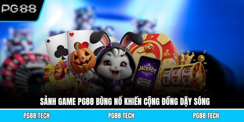Sảnh game PG88 bùng nổ khiến cộng đồng dậy sóng