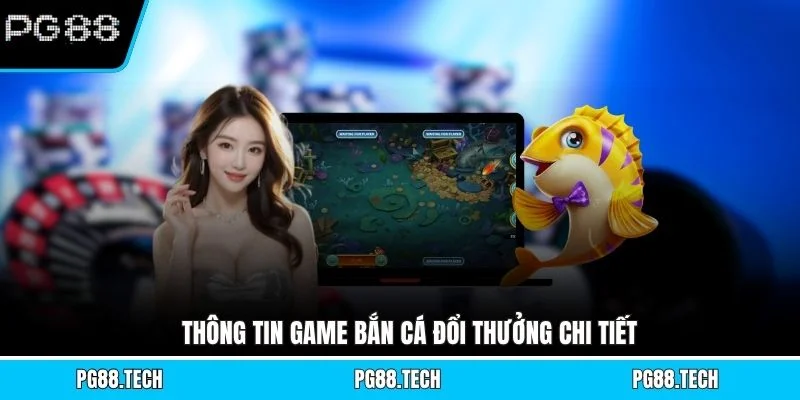 Thông tin game bắn cá đổi thưởng chi tiết