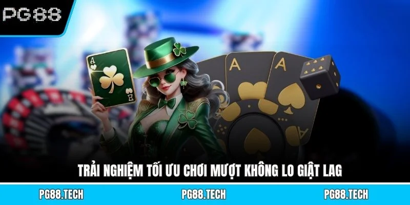 Trải nghiệm tối ưu chơi mượt không lo giật lag